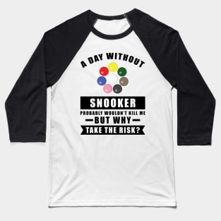 A day without Snooker probably wouldn't kill me but why take the risk Baseball T-Shirt